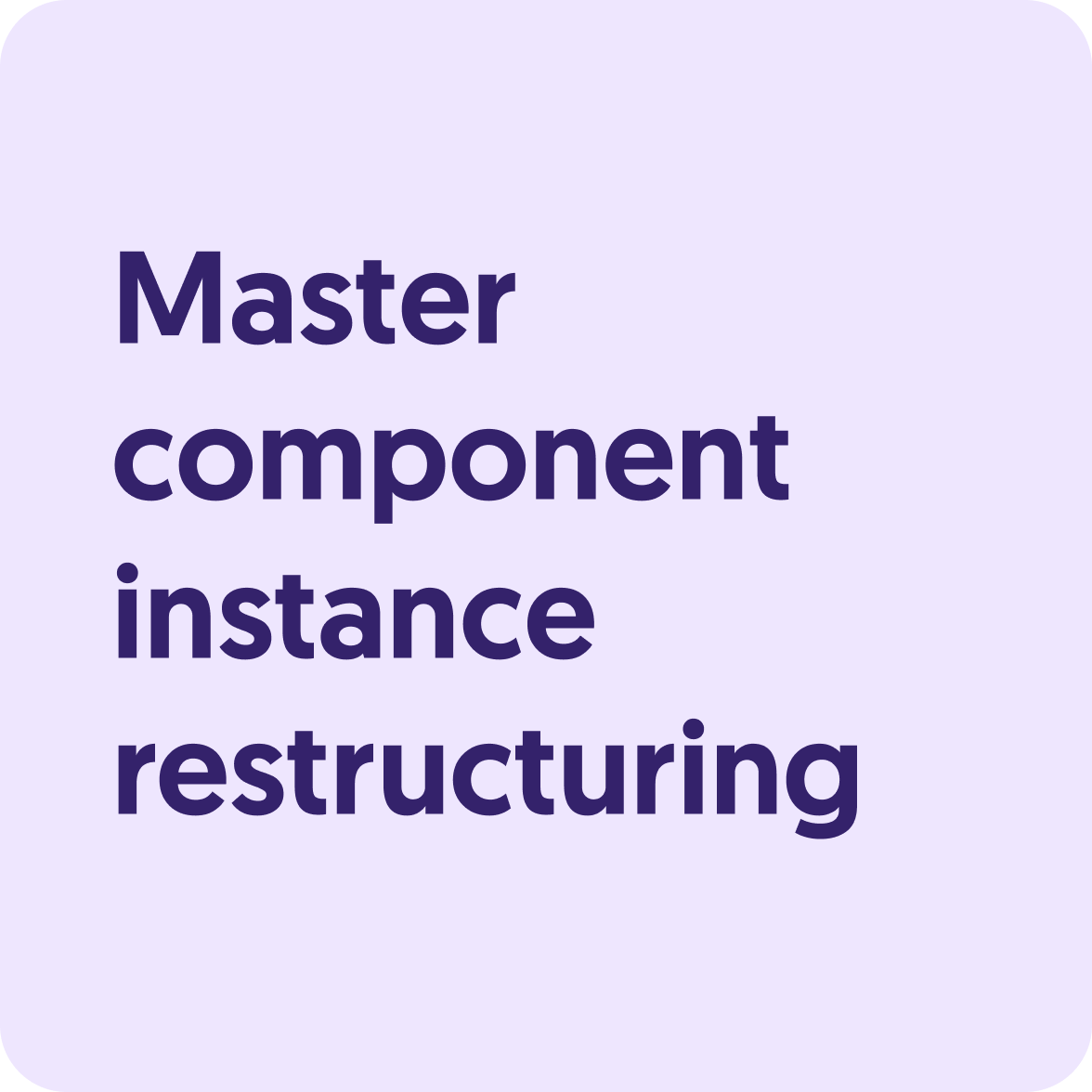 Master component restructuring graphic